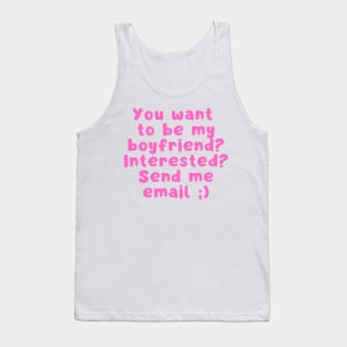 You want to be my boyfriend interested Send me email Tank Top